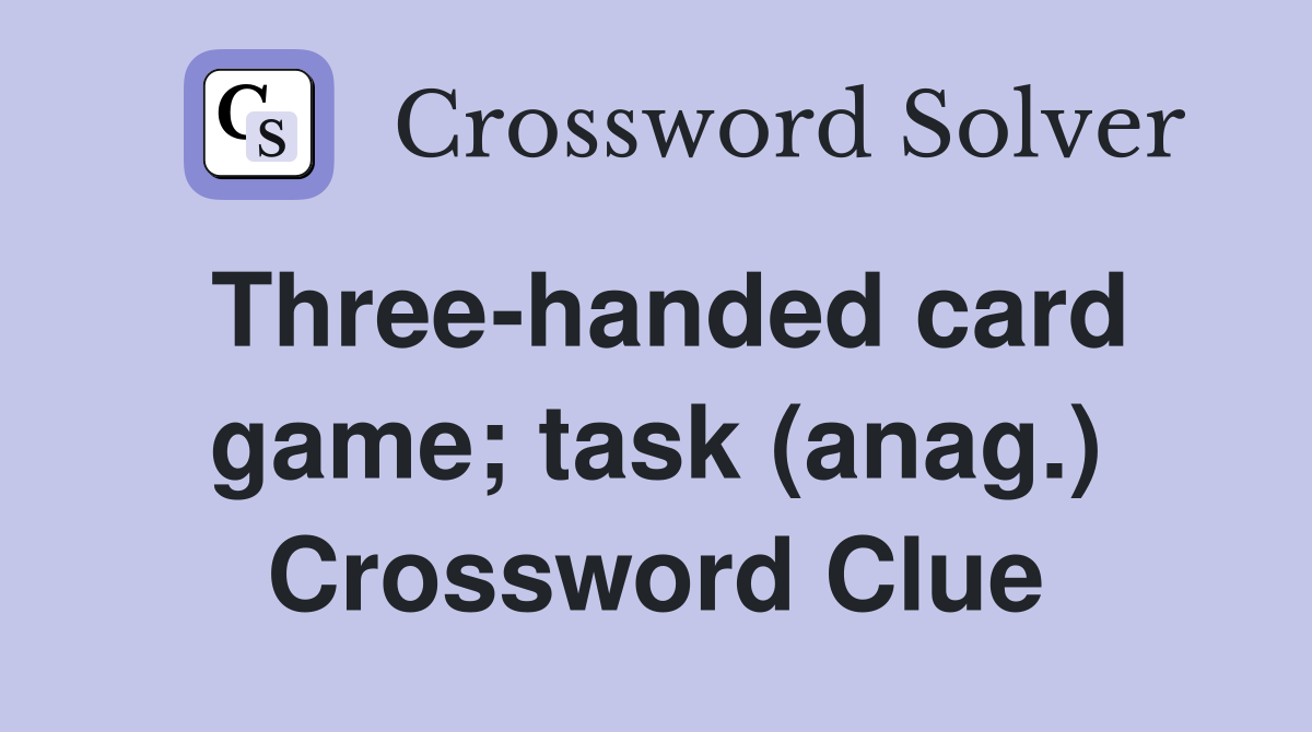Three-handed card game; task (anag.) Crossword Clue