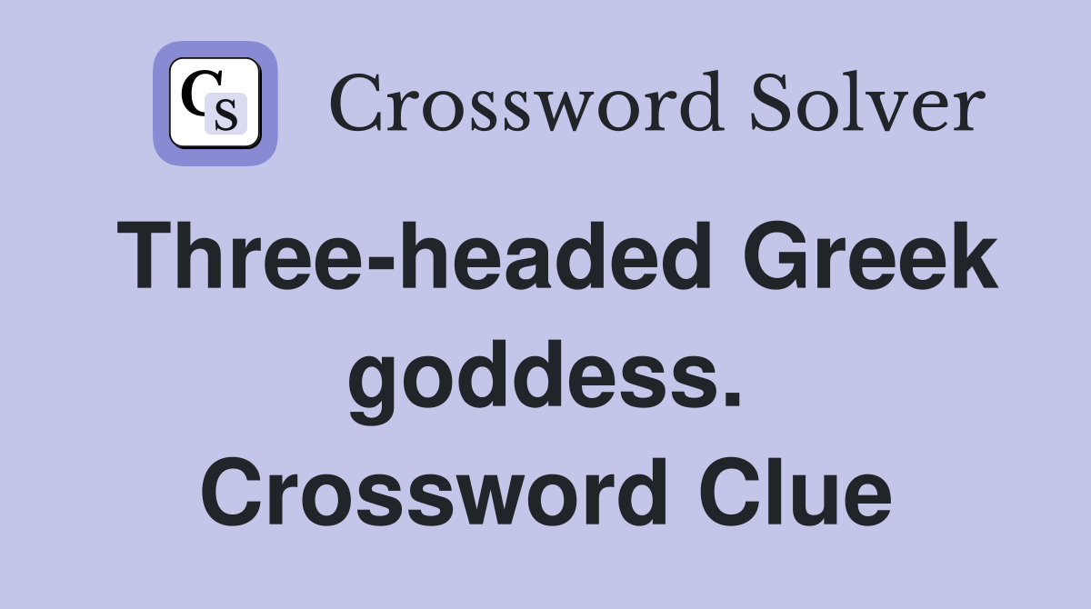 Three-headed Greek goddess. Crossword Clue