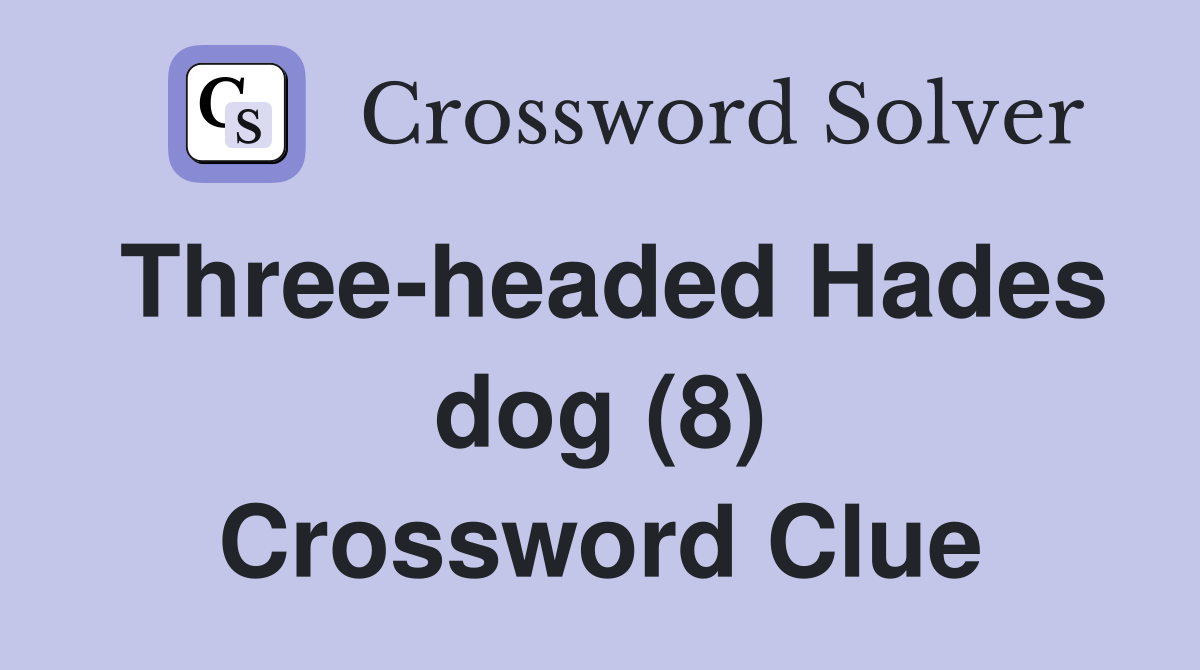 Three-headed Hades dog (8) Crossword Clue