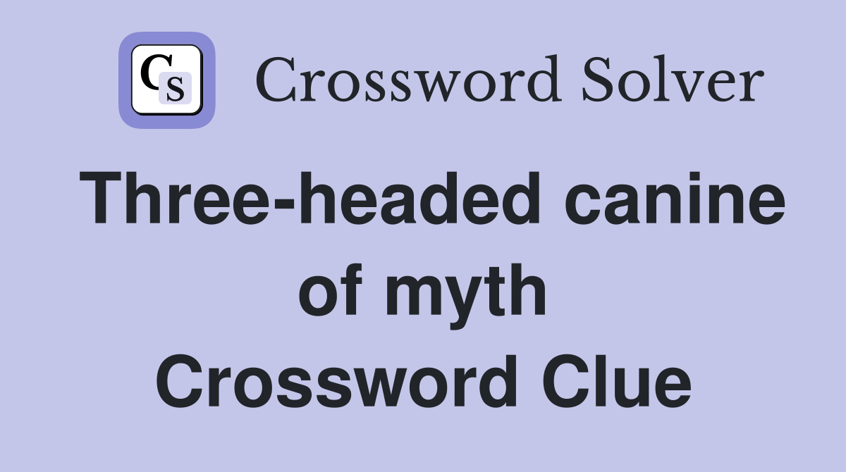 Three-headed canine of myth Crossword Clue