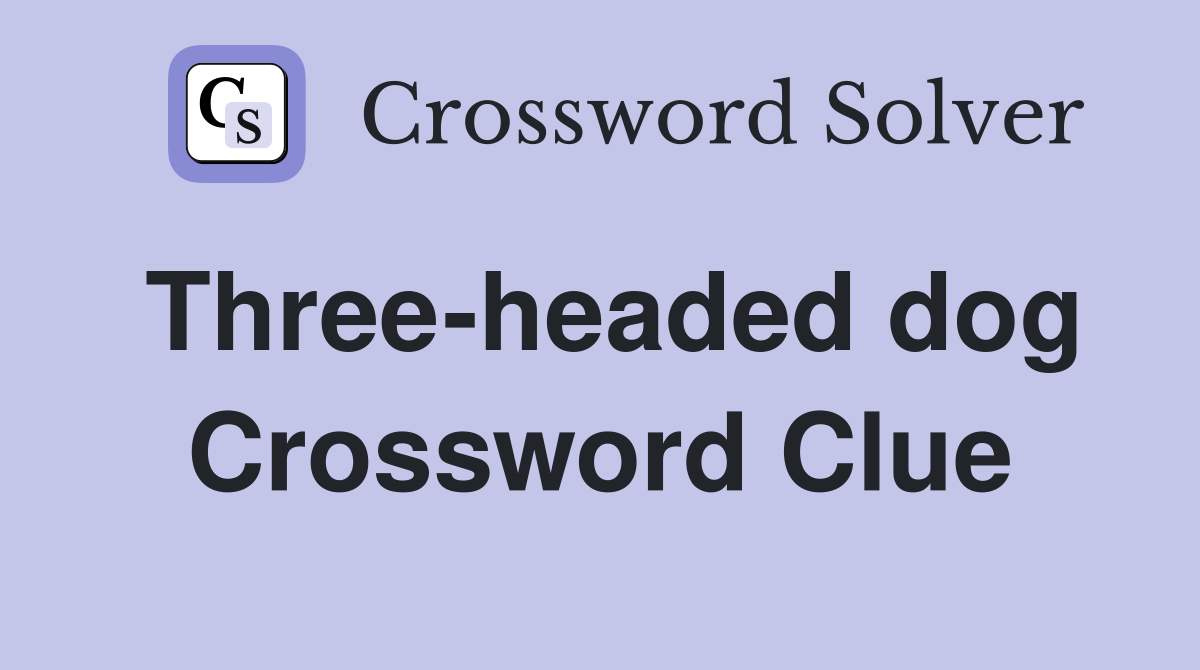 Three-headed dog Crossword Clue