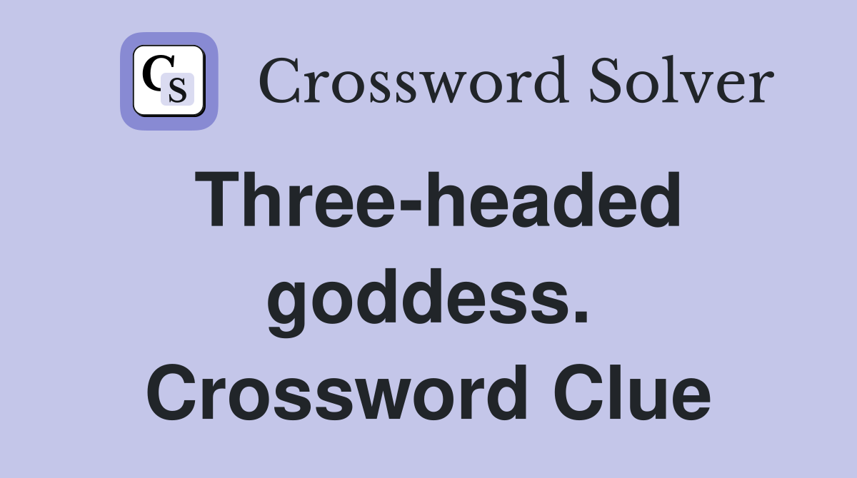 Three-headed goddess. Crossword Clue