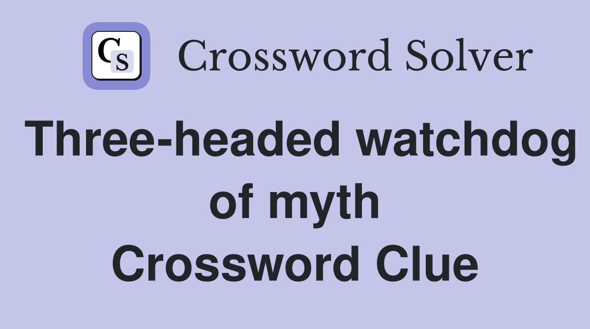 Three-headed watchdog of myth Crossword Clue