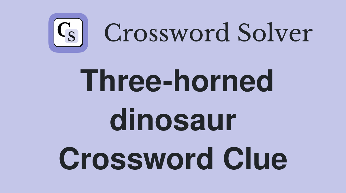 Three-horned dinosaur Crossword Clue