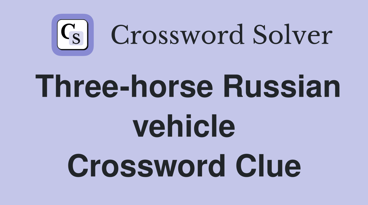 Three-horse Russian vehicle Crossword Clue