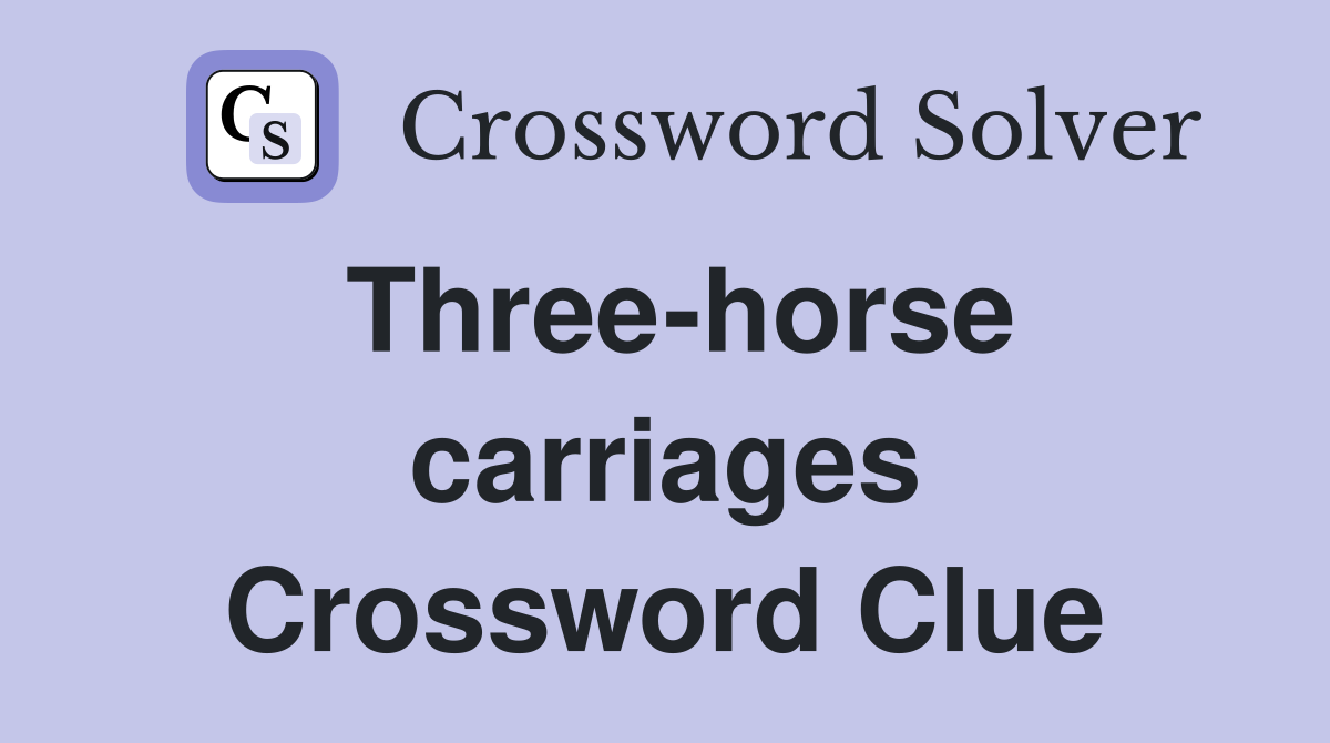 Three-horse carriages Crossword Clue