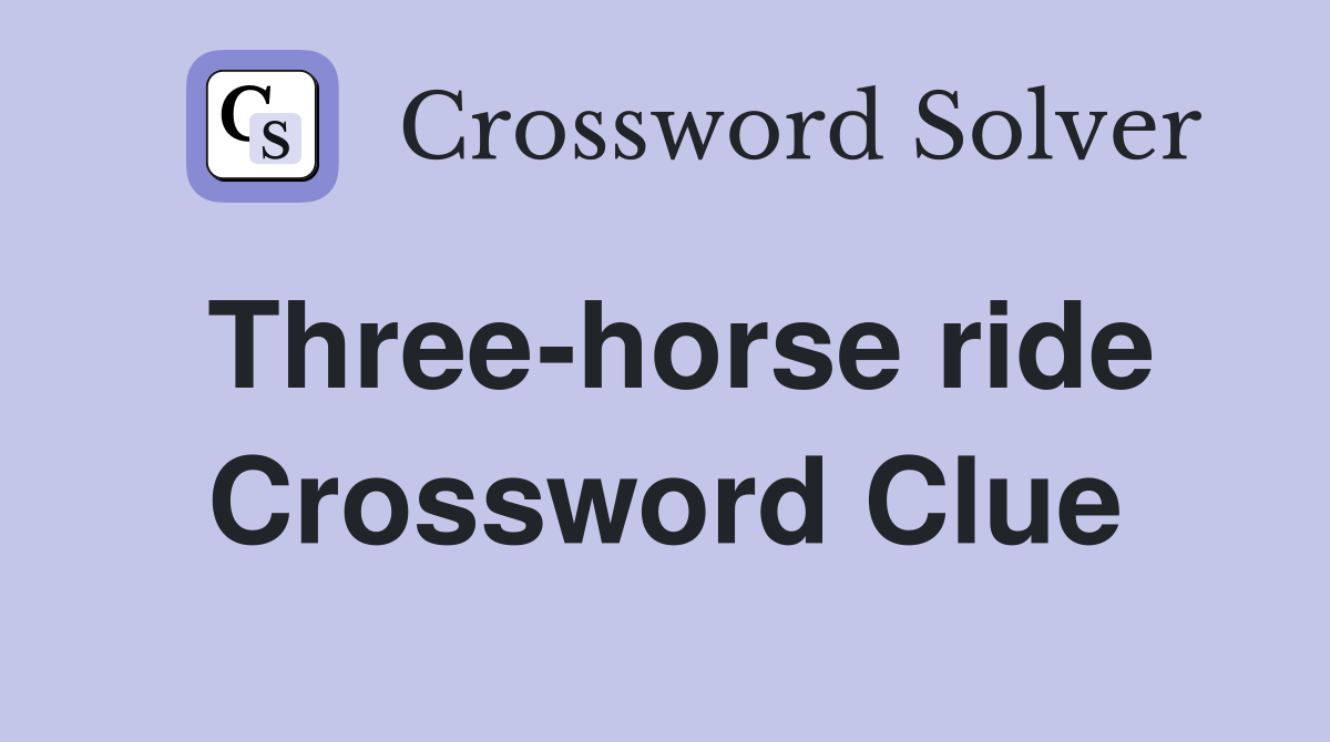Three-horse ride Crossword Clue
