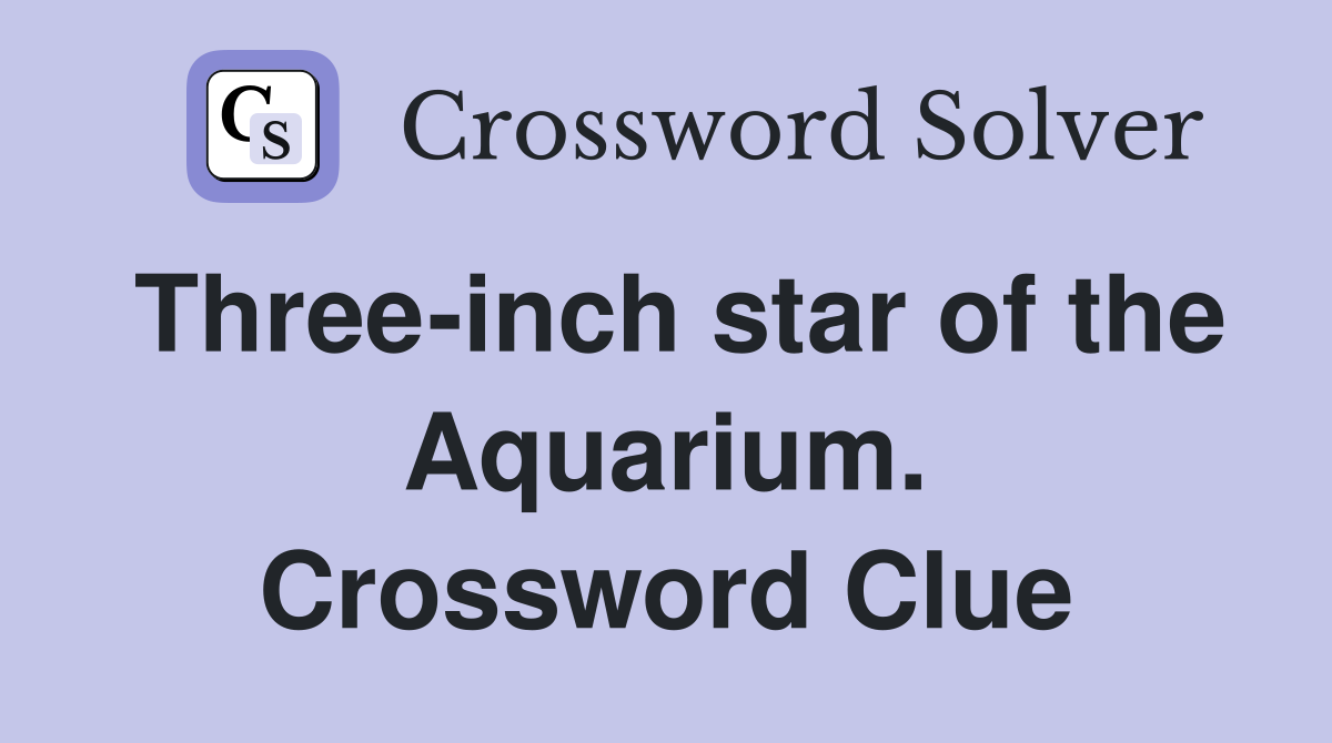 Three-inch star of the Aquarium. Crossword Clue