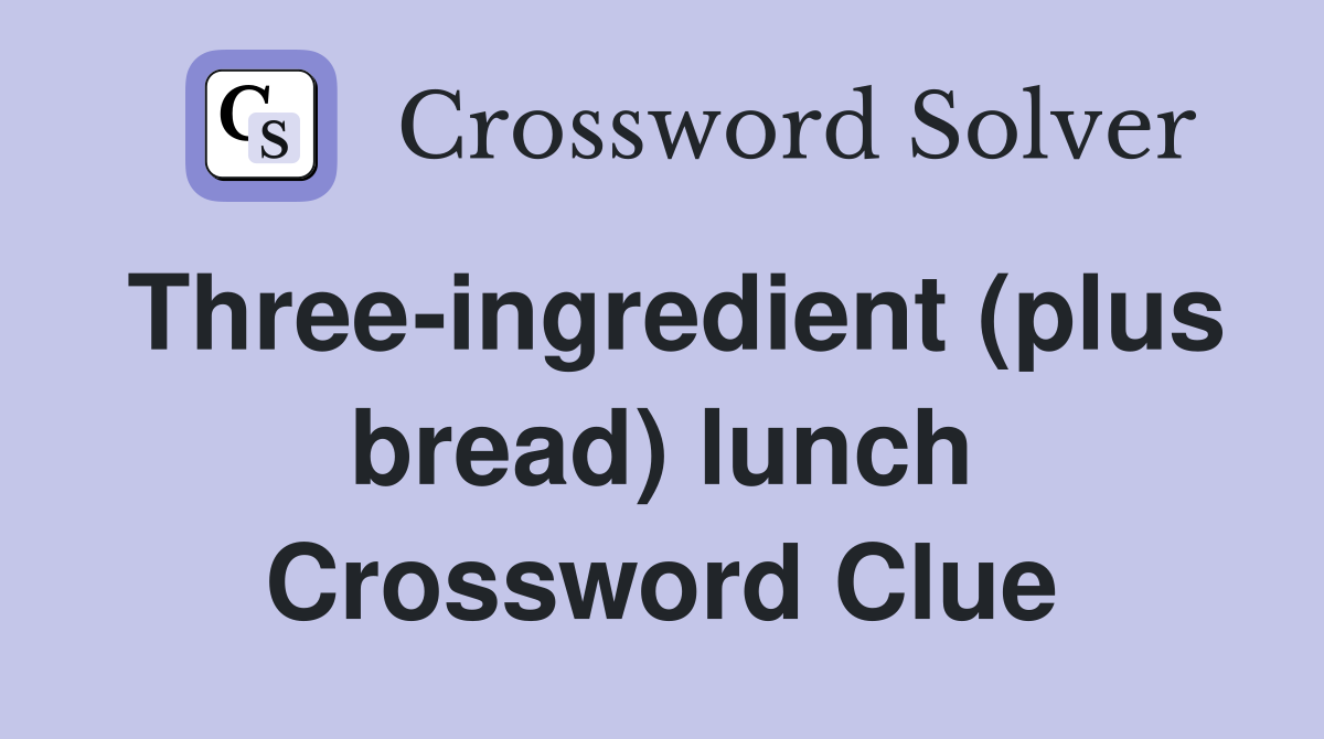 Three-ingredient (plus bread) lunch Crossword Clue
