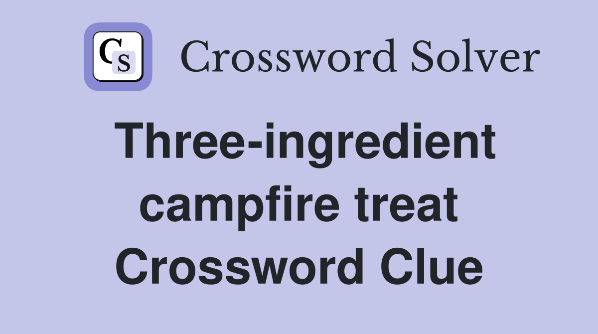 Three-ingredient campfire treat Crossword Clue