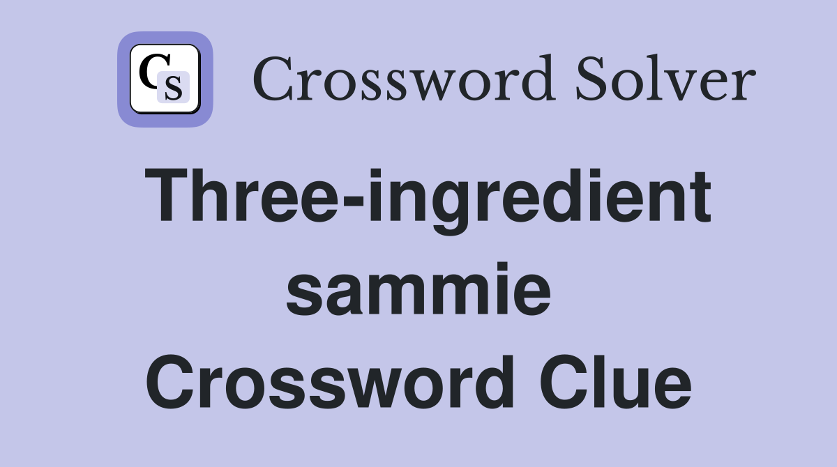 Three-ingredient sammie Crossword Clue