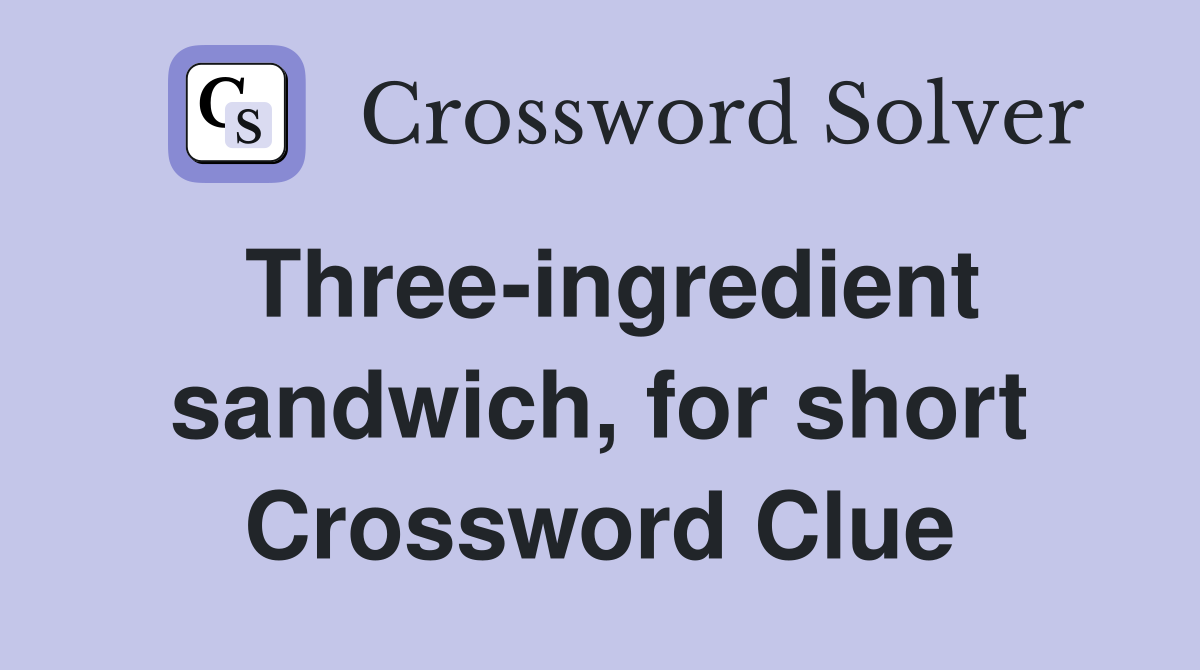 Three-ingredient sandwich, for short Crossword Clue