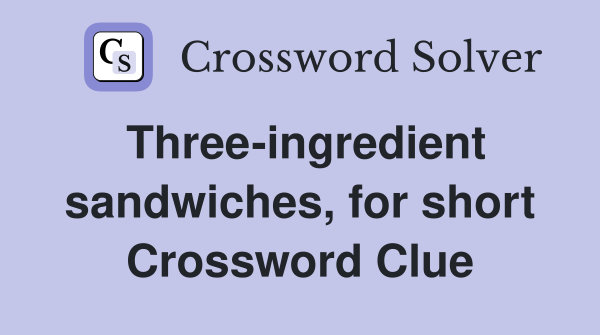 Three-ingredient sandwiches, for short Crossword Clue