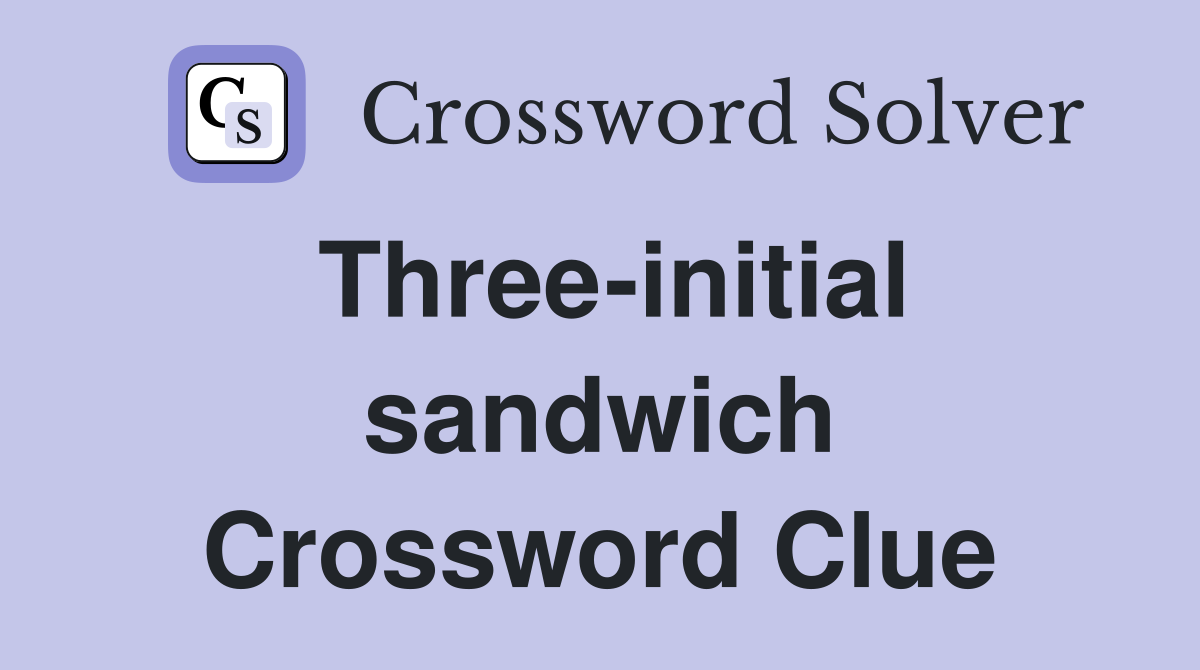 Three-initial sandwich Crossword Clue