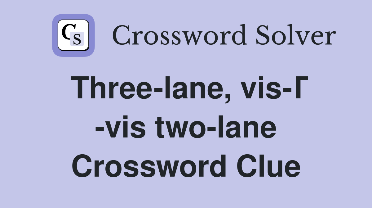 Three-lane, vis-Г -vis two-lane Crossword Clue