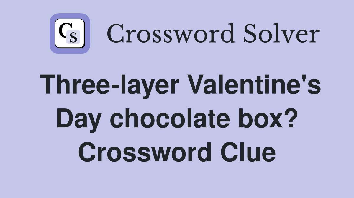 Three-layer Valentine's Day chocolate box? Crossword Clue