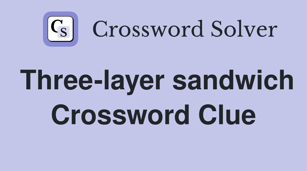 Three-layer sandwich Crossword Clue