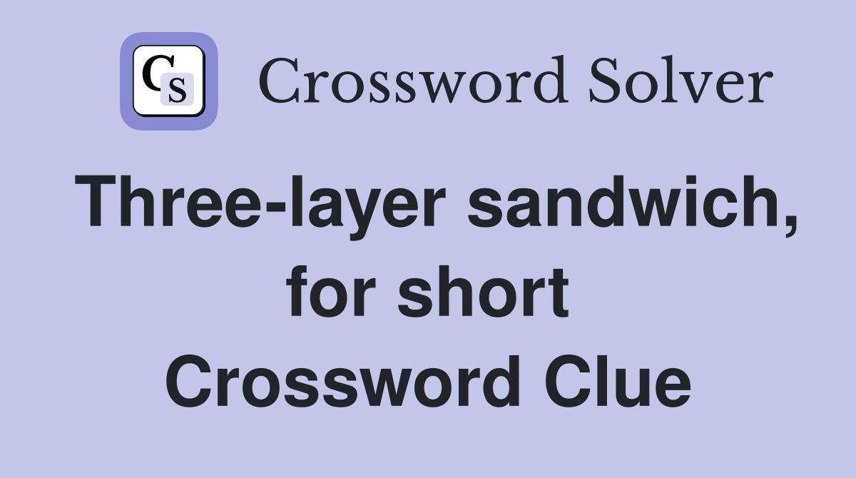Three-layer sandwich, for short Crossword Clue
