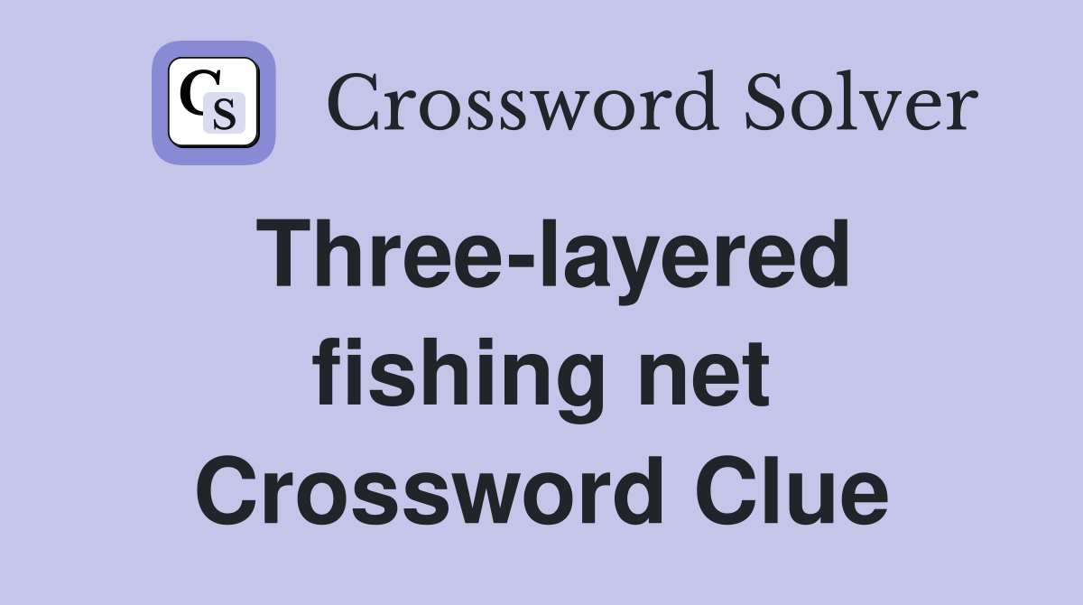 Three-layered fishing net Crossword Clue
