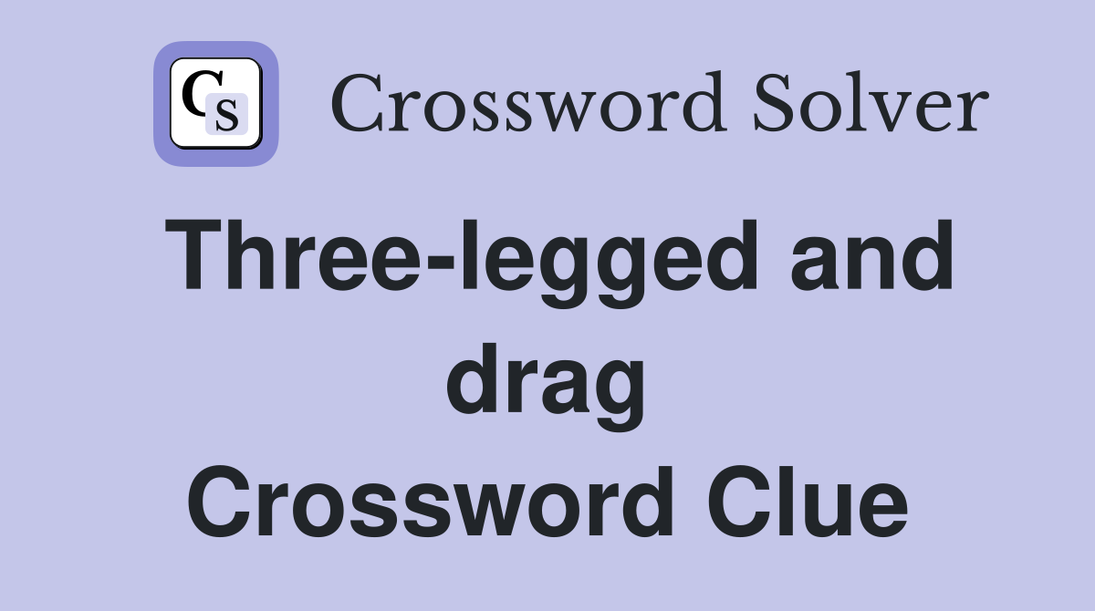Three-legged and drag Crossword Clue