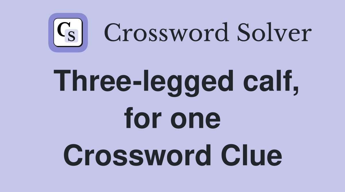 Three-legged calf, for one Crossword Clue