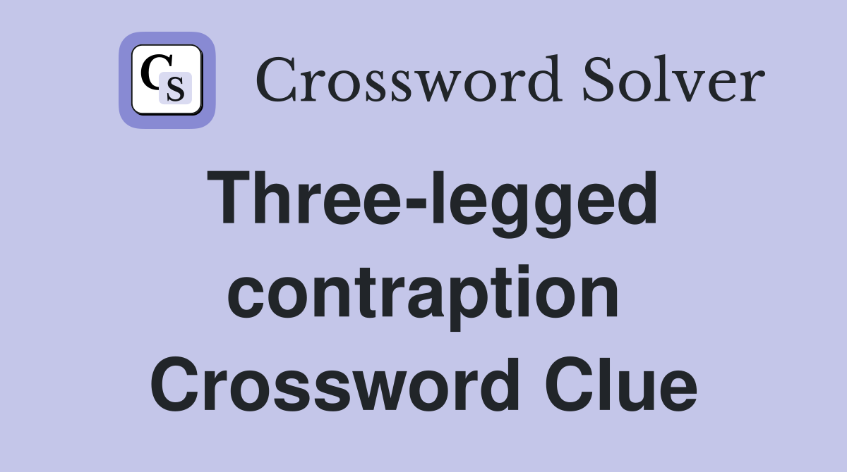 Three-legged contraption Crossword Clue
