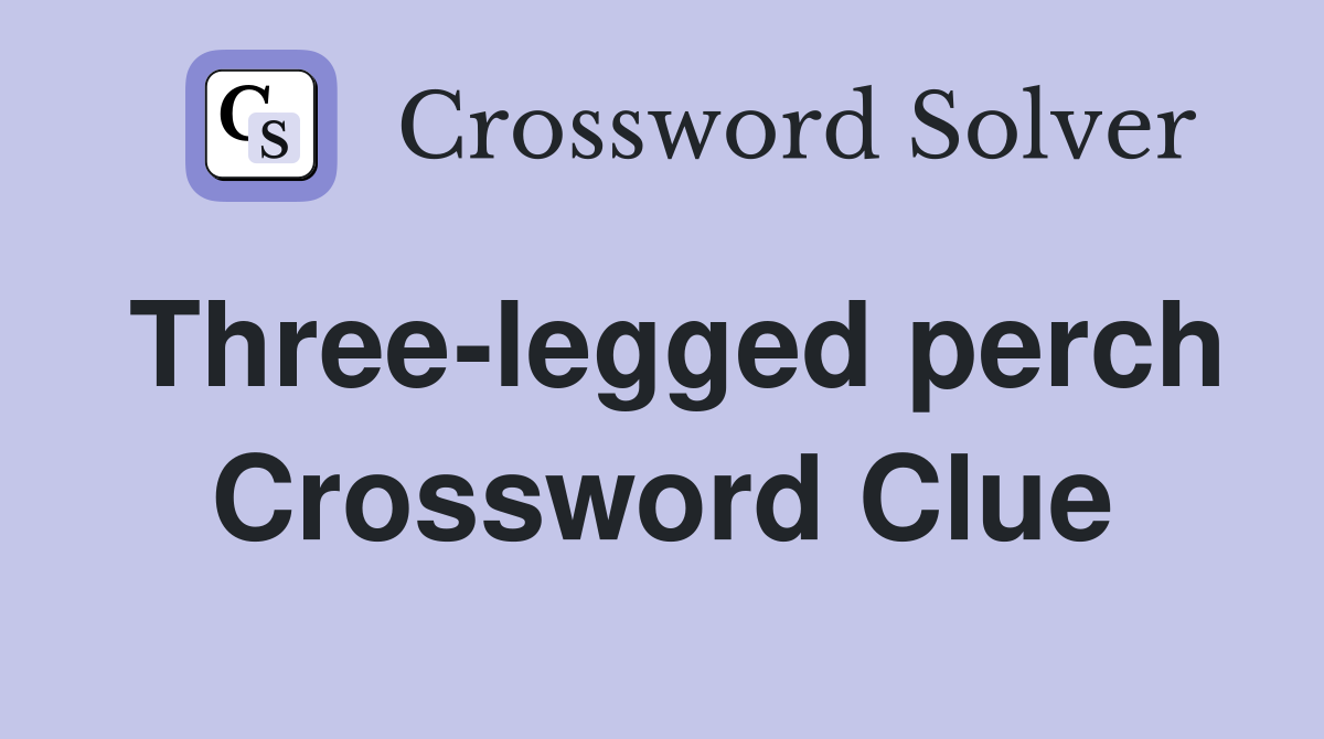 Three-legged perch Crossword Clue