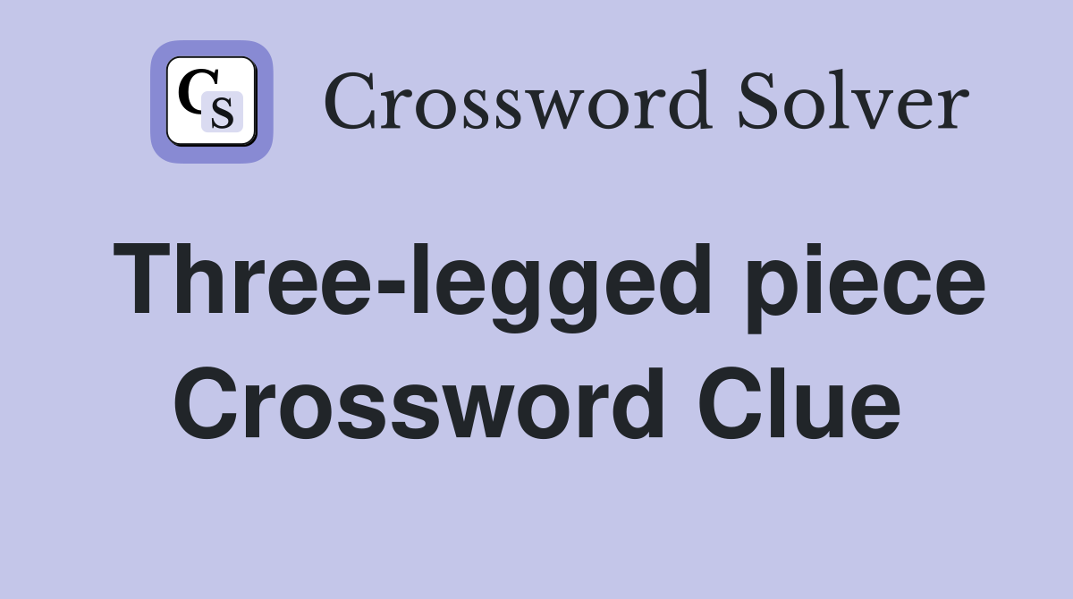 Three-legged piece Crossword Clue