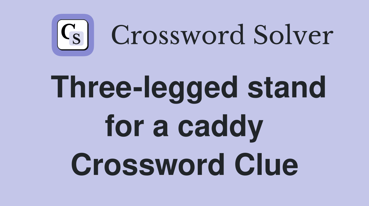 Three-legged stand for a caddy Crossword Clue