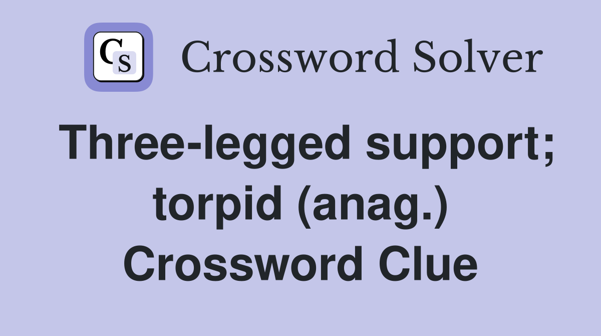 Three-legged support; torpid (anag.) Crossword Clue