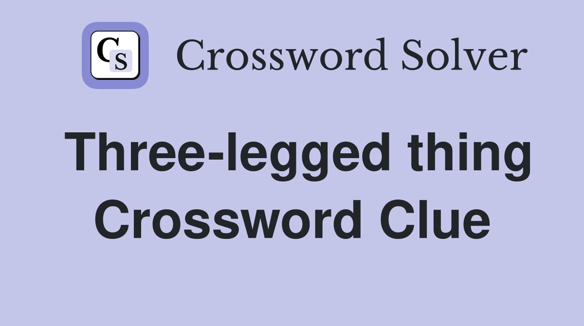 Three-legged thing Crossword Clue