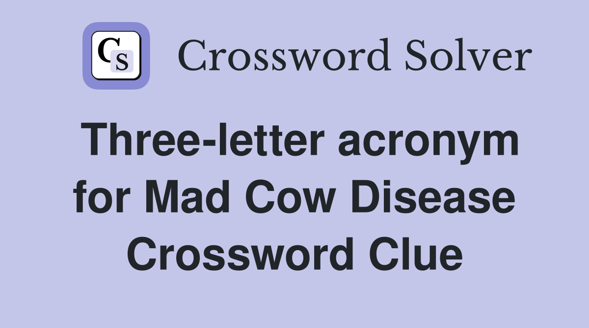 Three-letter acronym for Mad Cow Disease Crossword Clue