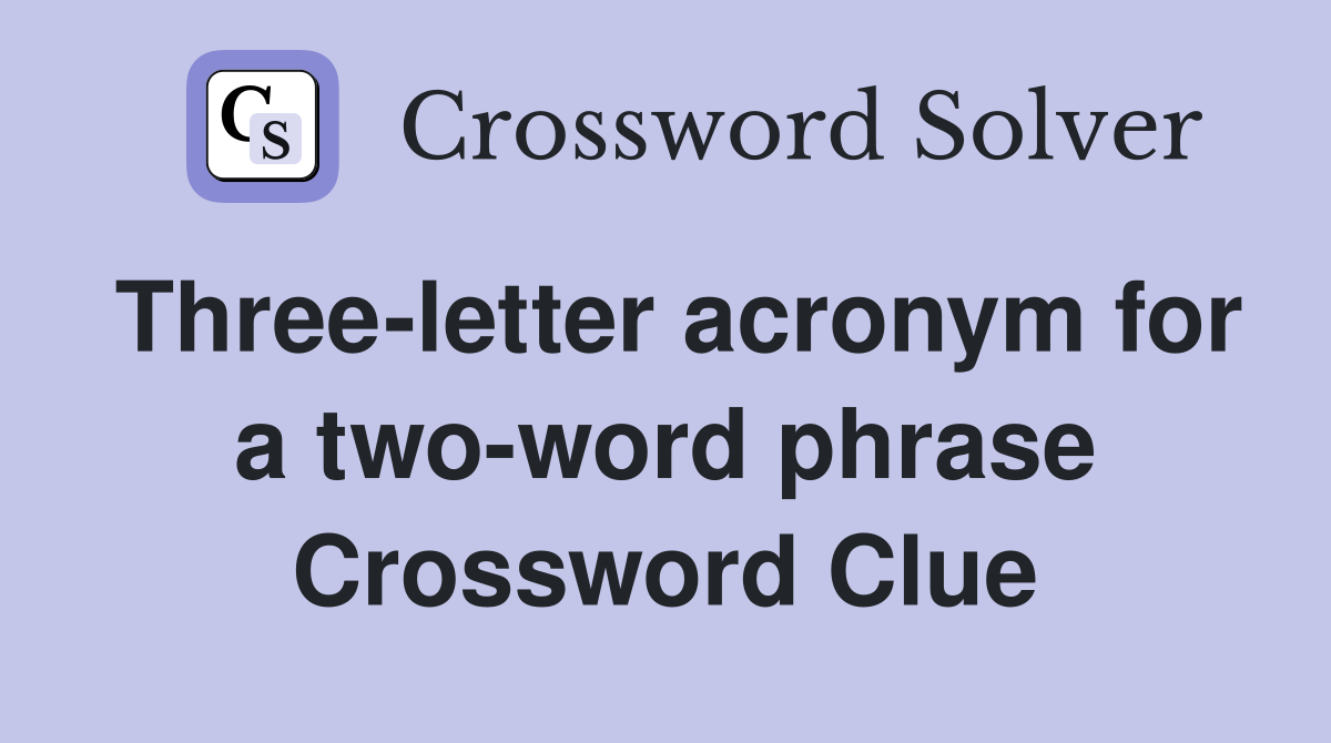 Three-letter acronym for a two-word phrase Crossword Clue