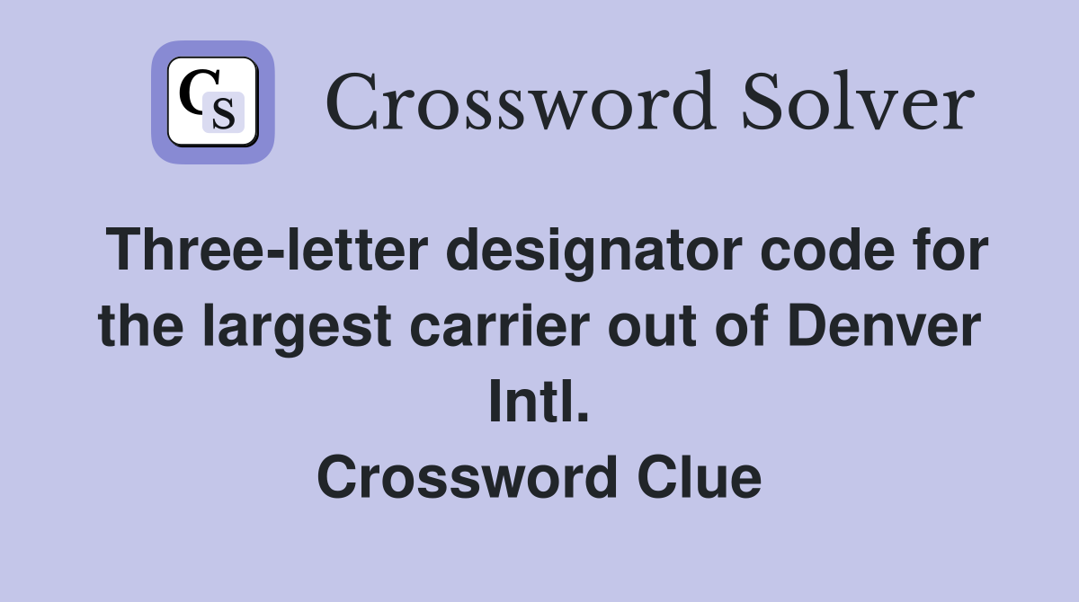 Three-letter designator code for the largest carrier out of Denver Intl. Crossword Clue