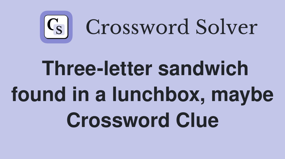 Three-letter sandwich found in a lunchbox, maybe Crossword Clue