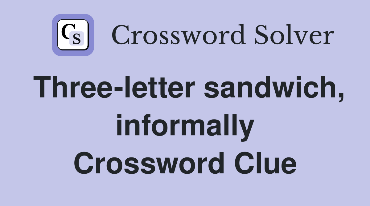 Three-letter sandwich, informally Crossword Clue