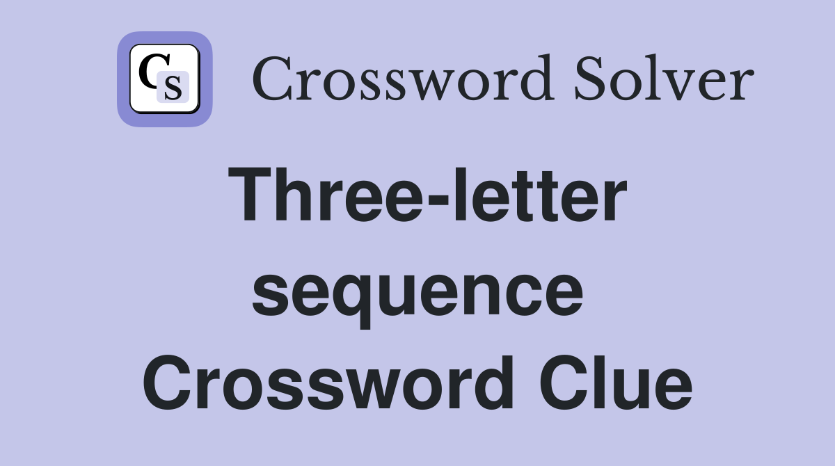 Three-letter sequence Crossword Clue