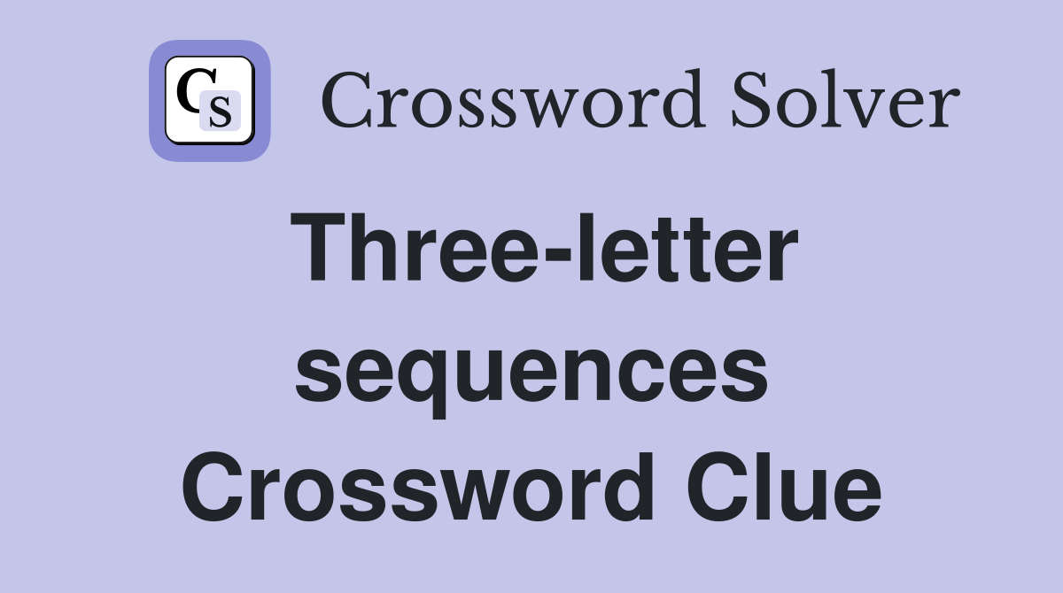 Three-letter sequences Crossword Clue