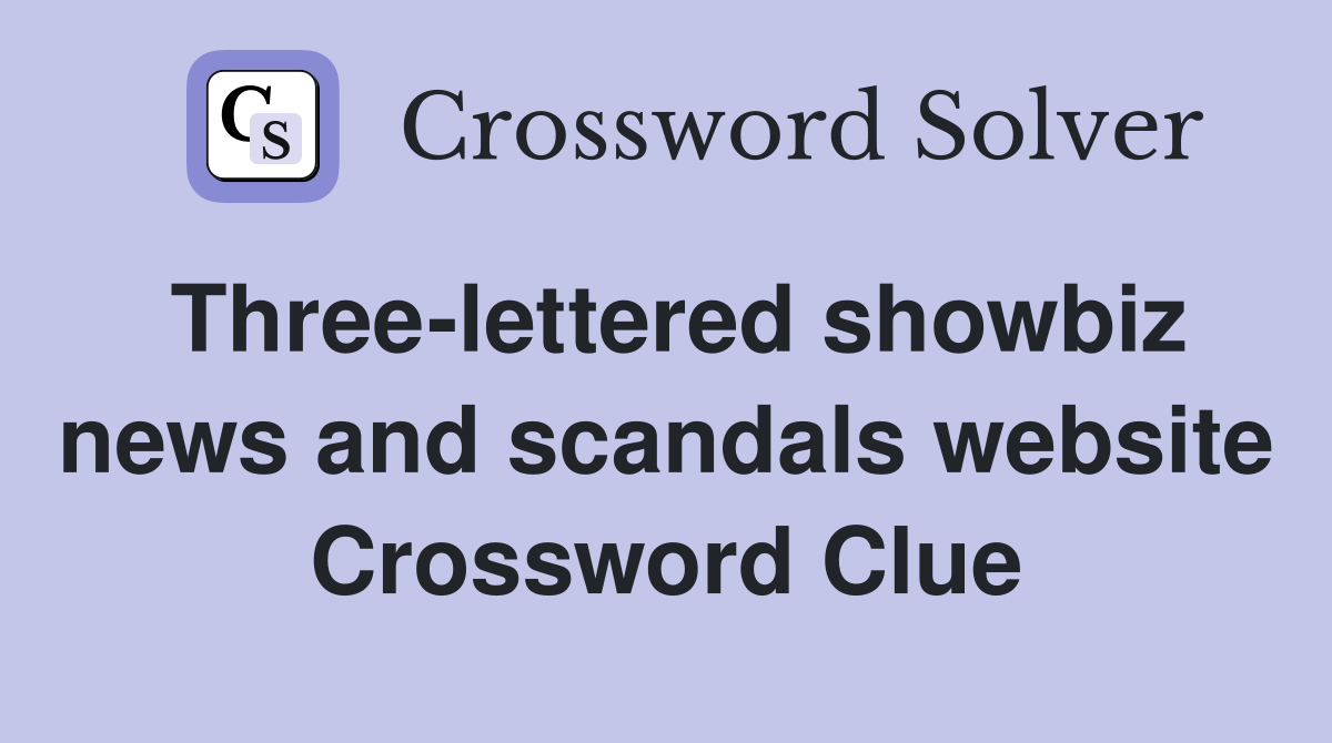Three-lettered showbiz news and scandals website Crossword Clue