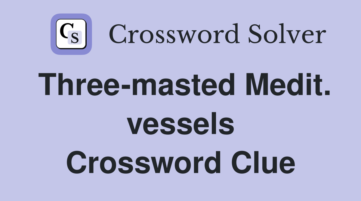 Three-masted Medit. vessels Crossword Clue