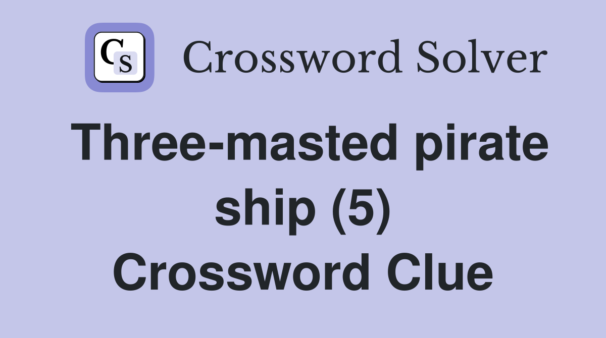 Three-masted pirate ship (5) Crossword Clue