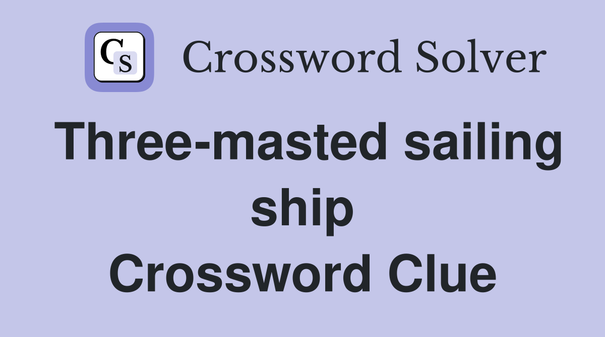 Three-masted sailing ship Crossword Clue