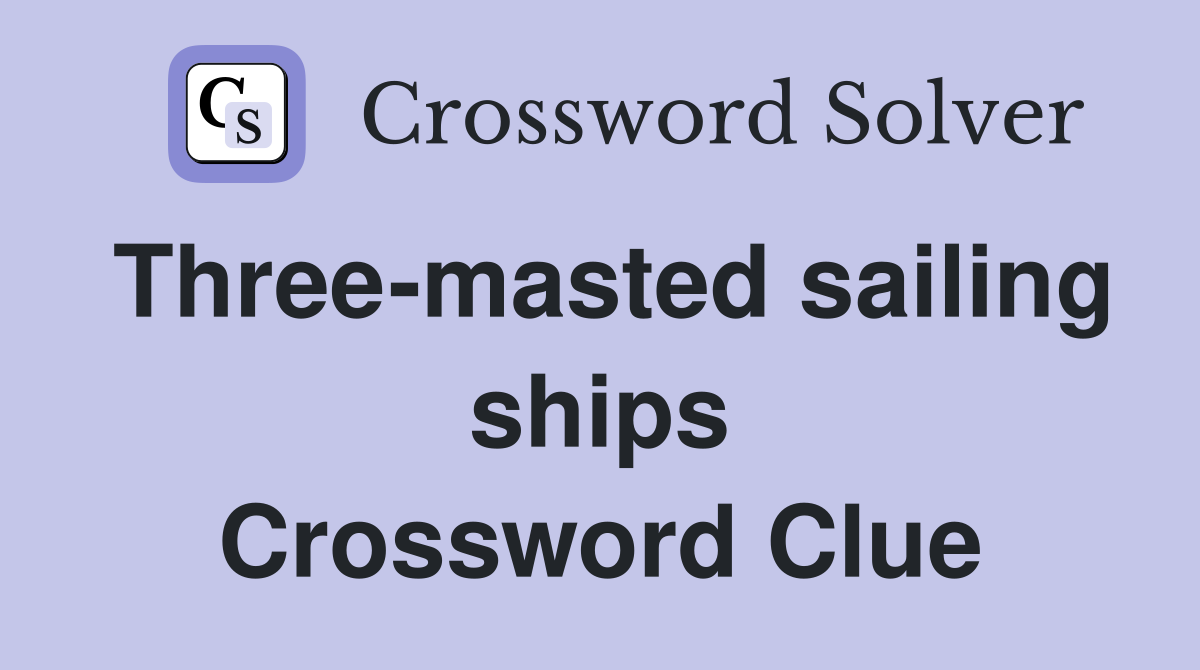 Three-masted sailing ships Crossword Clue