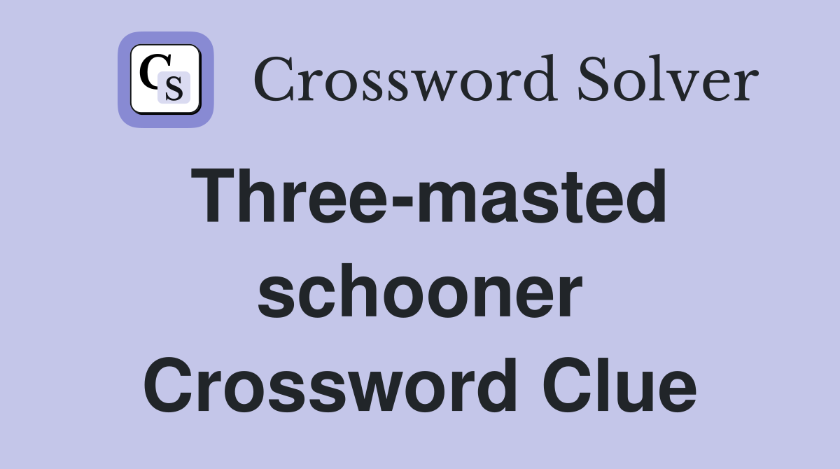 Three-masted schooner Crossword Clue