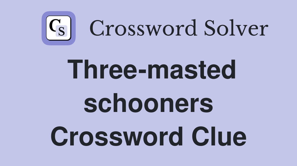 Three-masted schooners Crossword Clue