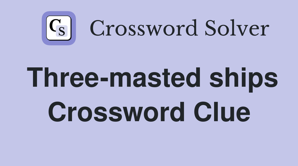 Three-masted ships Crossword Clue
