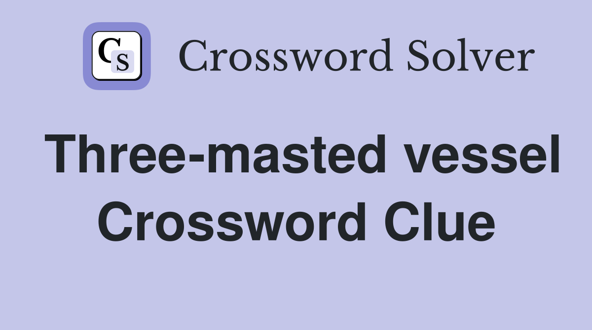 Three-masted vessel Crossword Clue