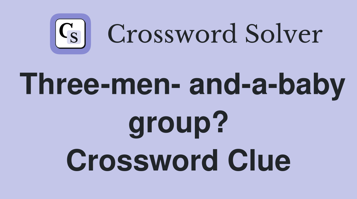 Three-men- and-a-baby group? Crossword Clue
