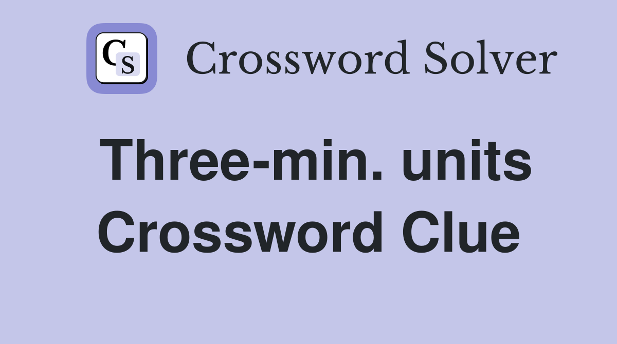 Three-min. units Crossword Clue