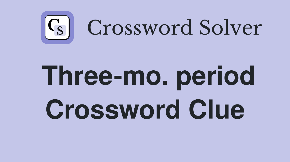Three-mo. period Crossword Clue
